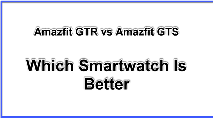 Amazfit GTR vs GTS Welche Smartwatch ist besser