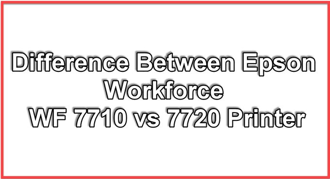 Unterschied zwischen Epson Workforce WF 7710 und 7720 Drucker