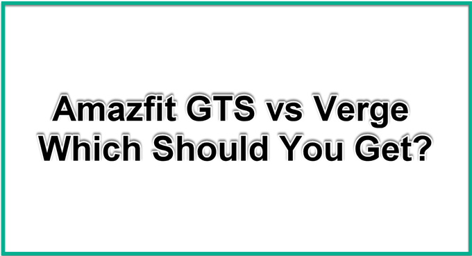Amazfit GTS vs Verge Was solltest du bekommen?