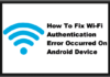 Como corrigir erro de autenticação de Wi-Fi ocorrido no dispositivo Android